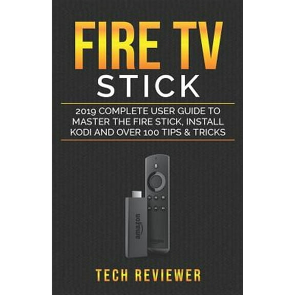 Pre-Owned Fire TV Stick; 2019 Complete User Guide to Master the Fire Stick, Install Kodi and Over 100 Tips and Tricks