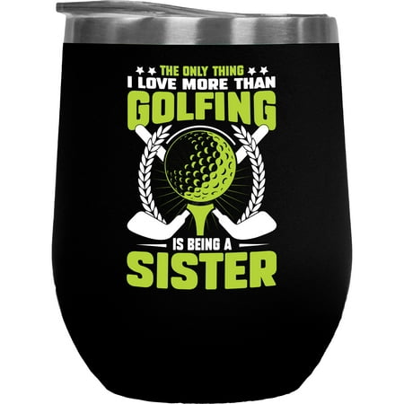 

The Only Thing I Love More Than Golfing Is Being a Sister Golf Player Golfing or Golfer Themed Merch Gift Black 12oz Insulated Wine Tumbler