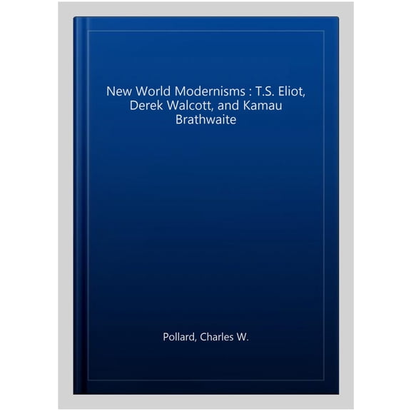 Pre-Owned New World Modernisms : T. S. Eliot, Derek Walcott, and Kamau Brathwaite (Paperback) 9780813922782