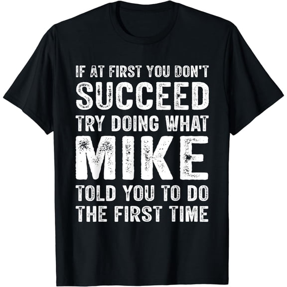 If At First You Don't Succeed Try Doing What Mike Funny T-Shirt