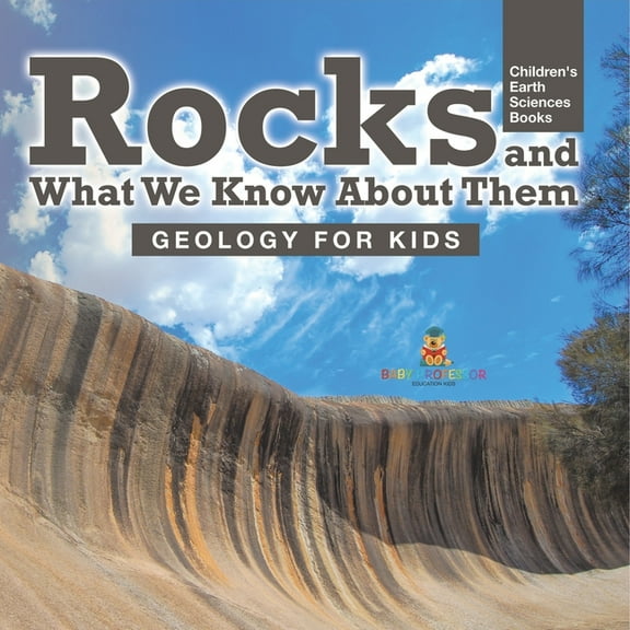 Rocks and What We Know About Them - Geology for Kids Children's Earth Sciences Books, (Paperback)