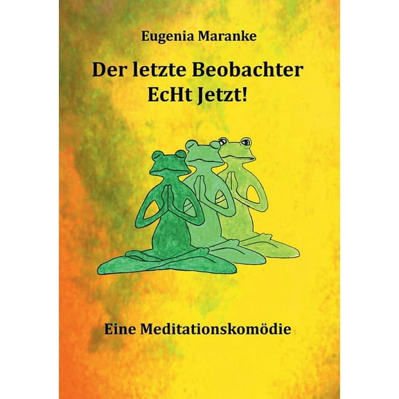 Der Letzte Beobachter EcHt Jetzt! : Eine Meditationskomödie (Paperback)