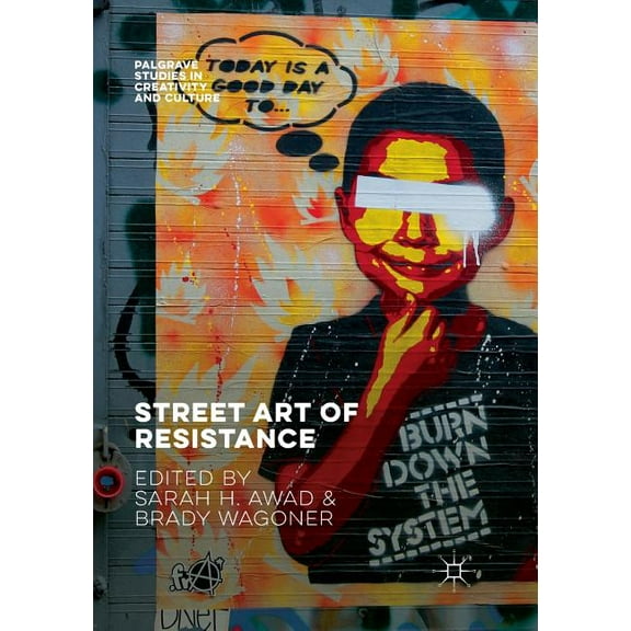 Palgrave Studies in Creativity and Cultu Street Art of Resistance, (Paperback)