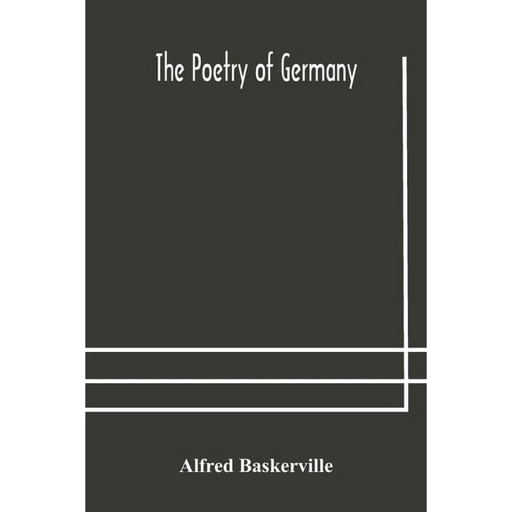 The Poetry Of Germany; Consisting Of Selections From Upwards Of Seventy Of The Most Celebrated Poets, Translated Into En, (Paperback)