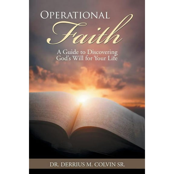Operational Faith: A Guide to Discovering God's Will for Your Life, (Paperback)