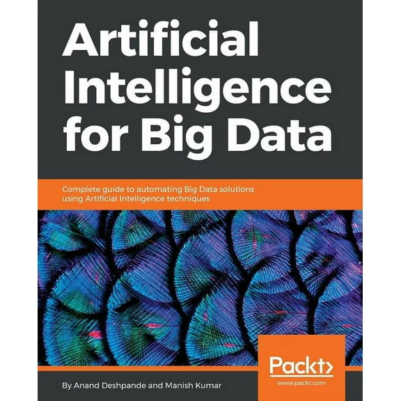 Artificial Intelligence for Big Data: Complete guide to automating Big Data solutions using Artificial Intelligence techniques (Paperback)