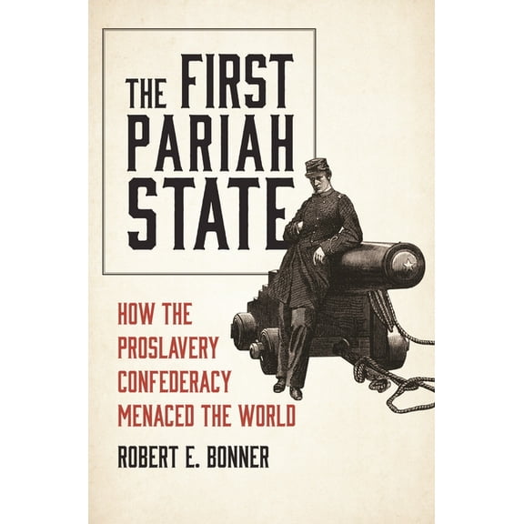 The First Pariah State: How the Proslavery Confederacy Menaced the World, (Hardcover)