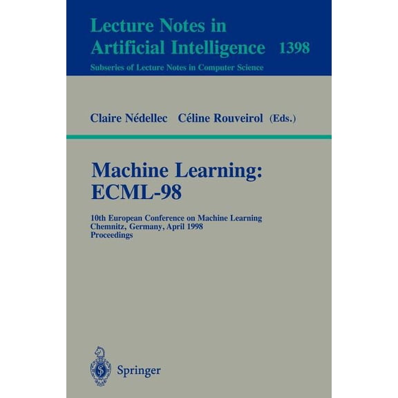 Machine Learning: Ecml-98: 10th European Conference on Machine Learning, Chemnitz, Germany, April 21-23, 1998, Proceedin, (Paperback)