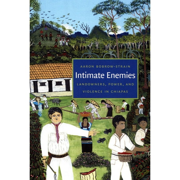 Intimate Enemies: Landowners, Power, and Violence in Chiapas, (Paperback)