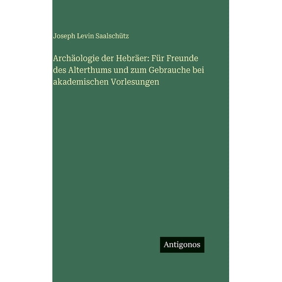 Archäologie der Hebräer: Für Freunde des Alterthums und zum Gebrauche bei akademischen Vorlesungen, (Hardcover)