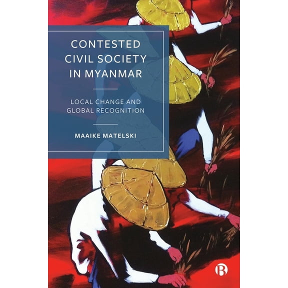 Contested Civil Society in Myanmar: Local Change and Global Recognition, (Hardcover)