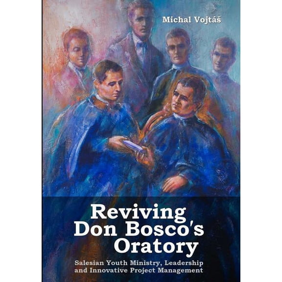 Reviving Don Bosco's Oratory. Salesian Youth Ministry, Leadership and Innovative Project Management, (Paperback)