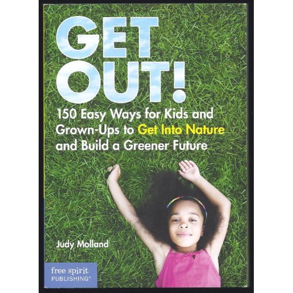 Pre-Owned Get Out!: 150 Easy Ways for Kids & Grown-Ups to Get Into Nature and Build a Greener Future (Paperback) 1575423359 9781575423357
