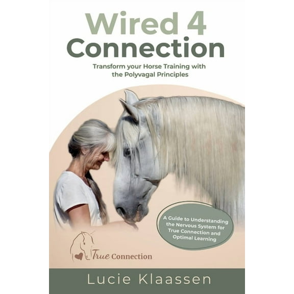 Wired 4 Connection: Transform your Horse Training with the Polyvagal Principles, (Paperback)
