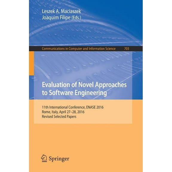 Communications in Computer and Informati Evaluation of Novel Approaches to Software Engineering: 11th International Conference, Enase 2016, Rome, Italy, April 27, Book 703, (Paperback)