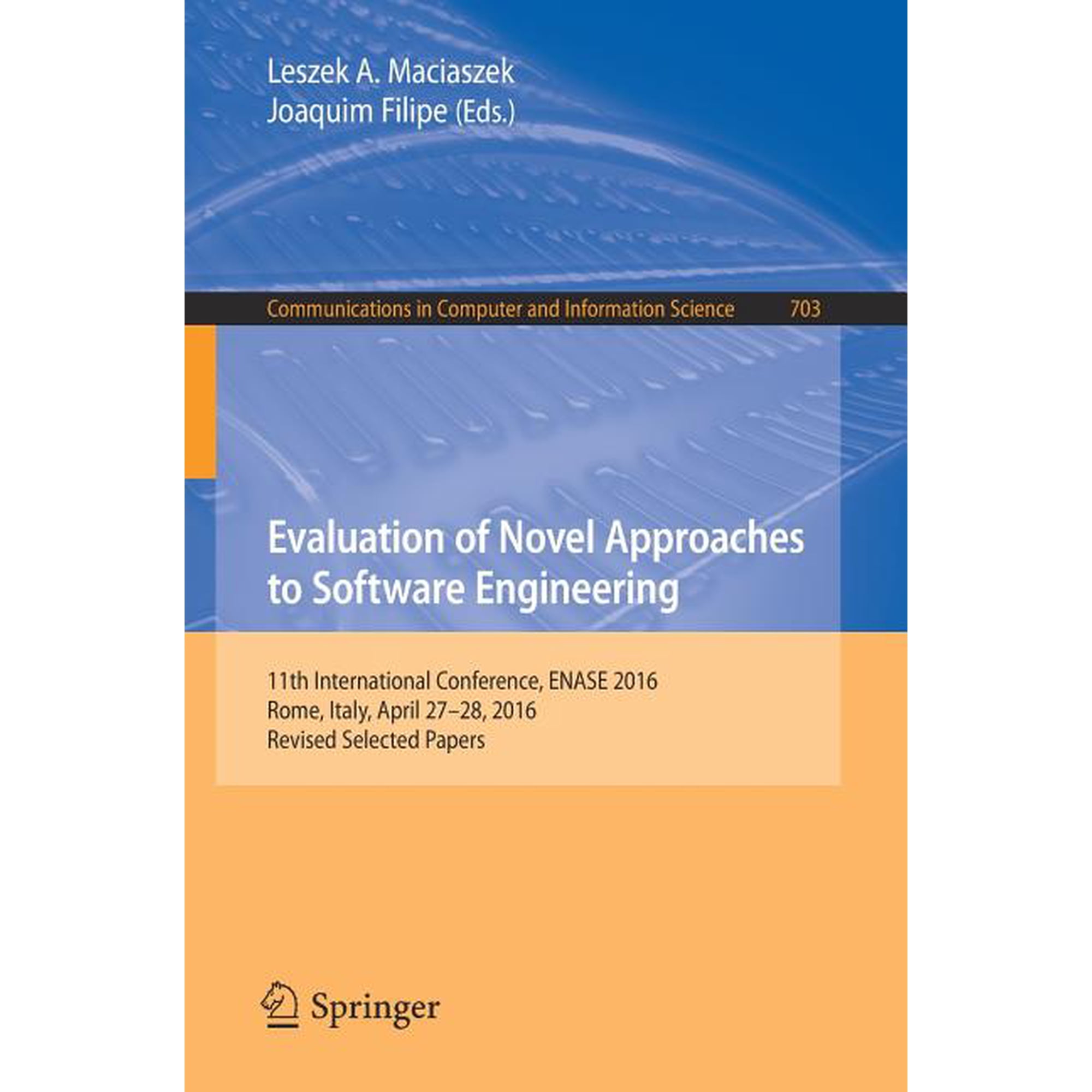 Communications in Computer and Informati Evaluation of Novel Approaches to Software Engineering: 11th International Conference Enase 2016 Rome Italy April 27 Book 703 (Paperback)