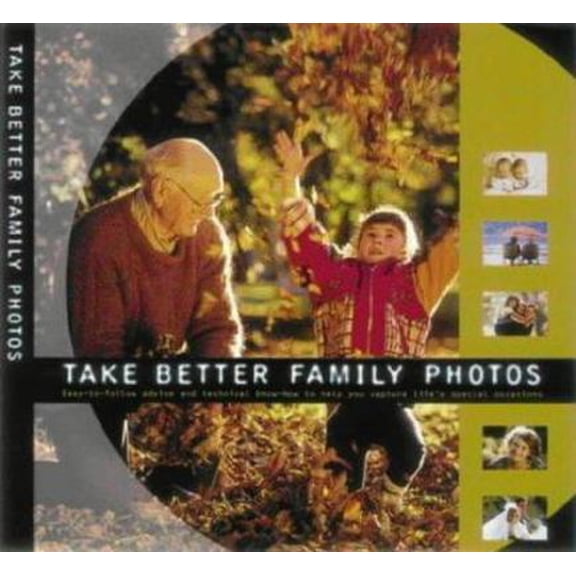 Pre-Owned Take Better Family Photos : An Easy-To-Use Guide for Capturing Life's Most Treasured Events (Hardcover) 0715313746 9780715313749