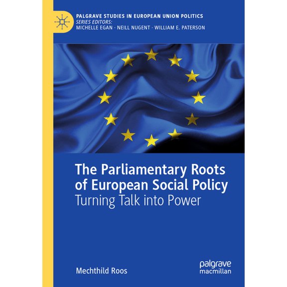 Palgrave Studies in European Union Polit The Parliamentary Roots of European Social Policy: Turning Talk Into Power, (Paperback)