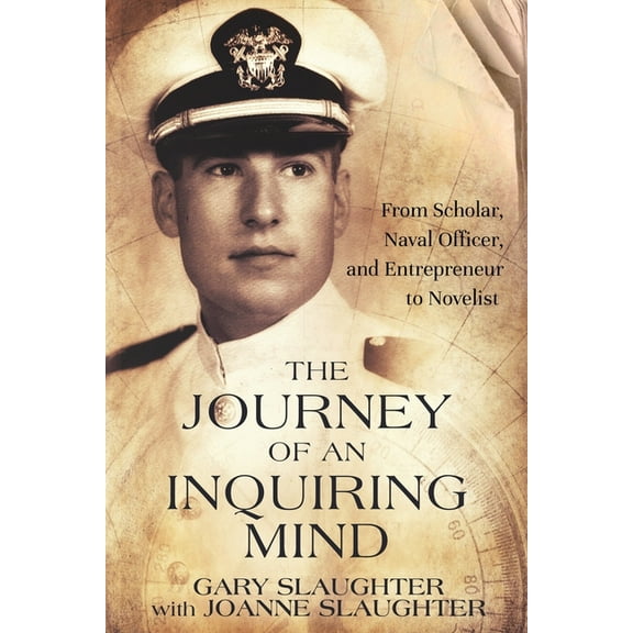 The Journey of an Inquiring Mind: From Scholar, Naval Officer, and Entrepreneur to Novelist, (Paperback)