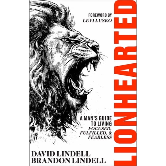 Lionhearted: A Man's Guide to Living Focused, Fulfilled, and Fearless, (Hardcover)
