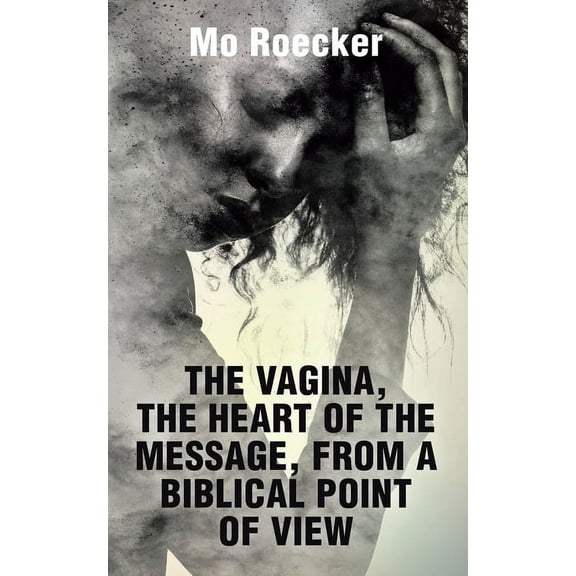 The Vagina, the Heart of the Message, from a Biblical Point of View (Paperback)