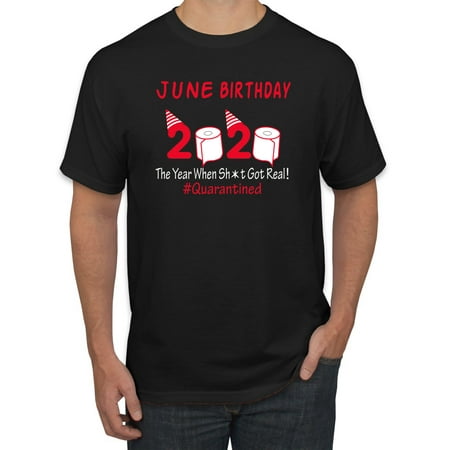 June Birthday 2020 The Year When Shit Got Real Happy Bday | Mens Graphic T-Shirt, Black, Small