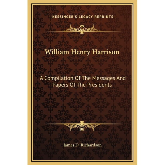William Henry Harrison: A Compilation Of The Messages And Papers Of The Presidents (Hardcover)
