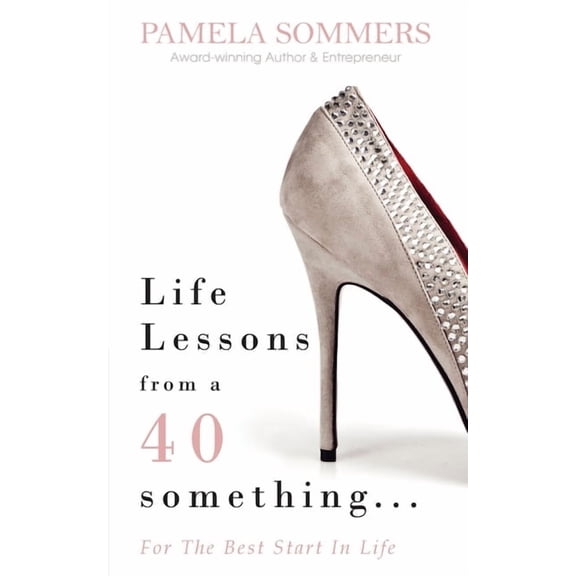 Life Lessons from a 40 something...: For The Best Start In Life, (Paperback)