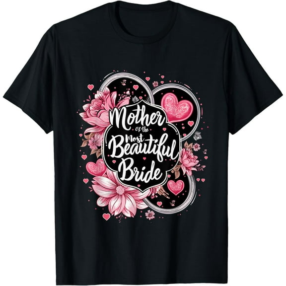 Mother of The Most Beautiful Bride, Wedding Bridal Shower T-ShirtMen and women, Black T-shirt, size: Extra large