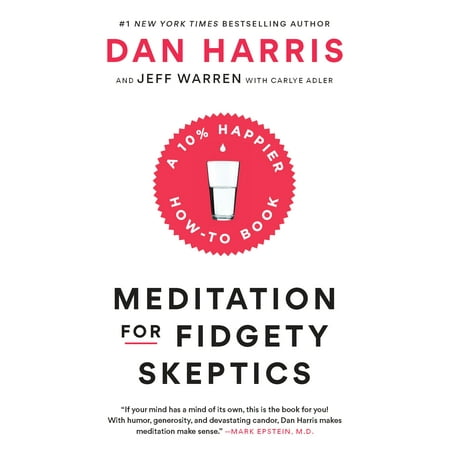 Meditation for Fidgety Skeptics : A 10% Happier How-to