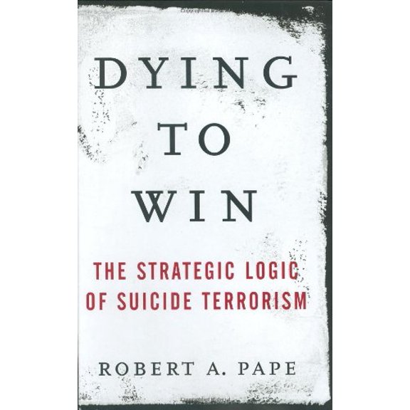 Pre-Owned Dying to Win: The Strategic Logic of Suicide Terrorism, 9781400063178, 1400063175, Hardcover, American First edition