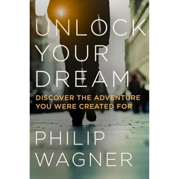 Pre-Owned Unlock Your Dream: Discover the Adventure You Were Created for (Hardcover 9781601428820) by Philip Wagner