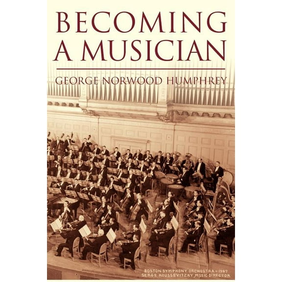 Becoming A Musician  Paperback  1425720730 9781425720735 George Norwood Humphrey