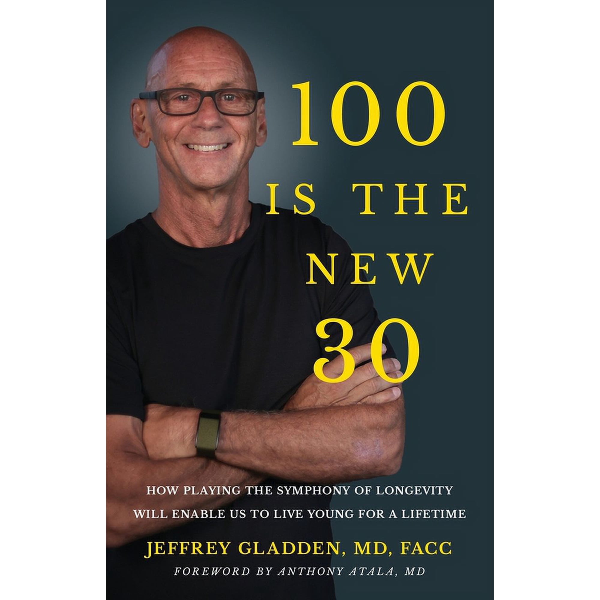 100 Is the New 30: How Playing the Symphony of Longevity Will Enable Us to Live Young for a Lifetime, (Paperback)