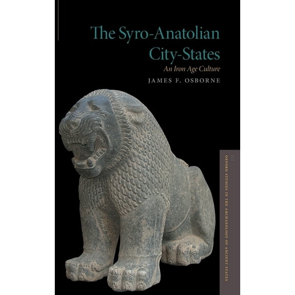 Oxford Studies in the Archaeology of Anc Syro-Anatolian City-States: An Iron Age Culture, (Hardcover)