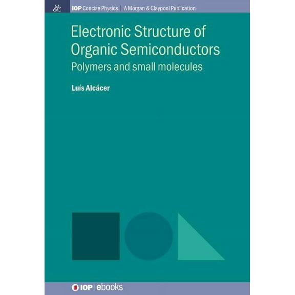 Iop Concise Physics: Electronic Structure of Organic Semiconductors: Polymers and Small Molecules (Hardcover)