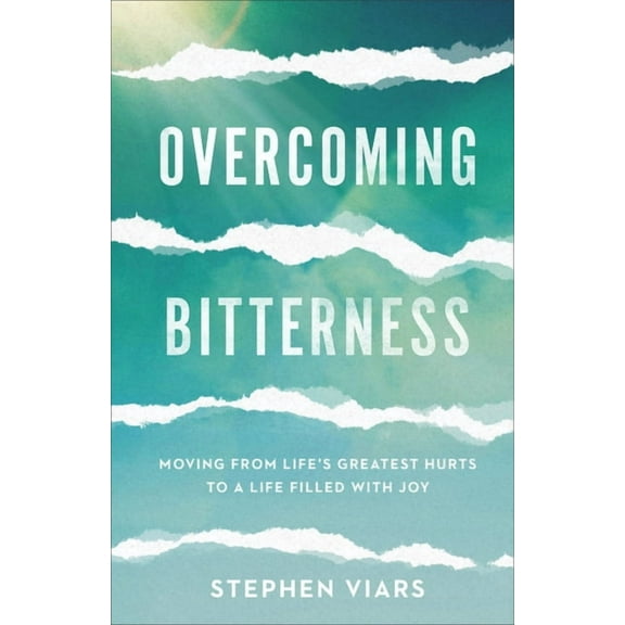 Overcoming Bitterness: Moving from Life's Greatest Hurts to a Life Filled with Joy, (Paperback)