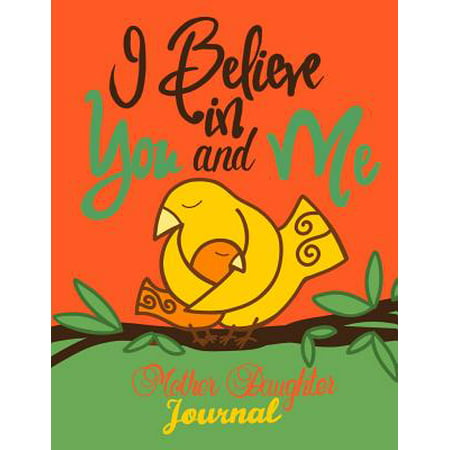 I Believe in You and Me Mother Daughter Journal;mommy and Me Book/Journal : A Unique Shared Journal for Family Communication; With Daughter Mom Quotes; Relationship Journal Ideal for Mothers and Tween/Teen Daughters and Mom