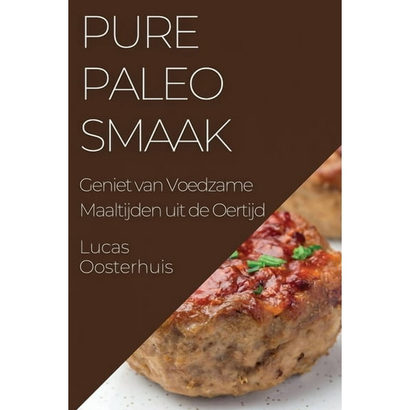 Pure Paleosmaak: Geniet van Voedzame Maaltijden uit de Oertijd, (Paperback)