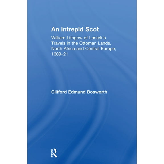 An Intrepid Scot: William Lithgow of Lanark's Travels in the Ottoman Lands, North Africa and Central Europe, 1609-21, (Paperback)
