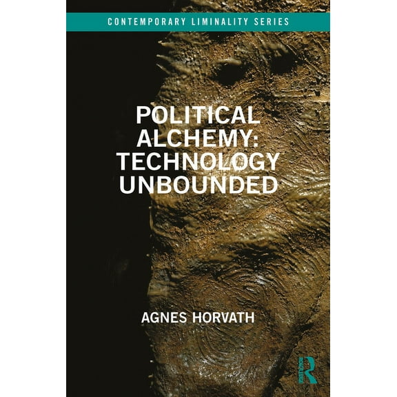 Contemporary Liminality Political Alchemy: Technology Unbounded, (Paperback)