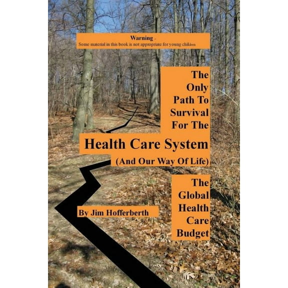The Only Path to Survival for the Healthcare System: The Global Heath Care Budget  Paperback  1419660039 9781419660030 Jim Hofferberth