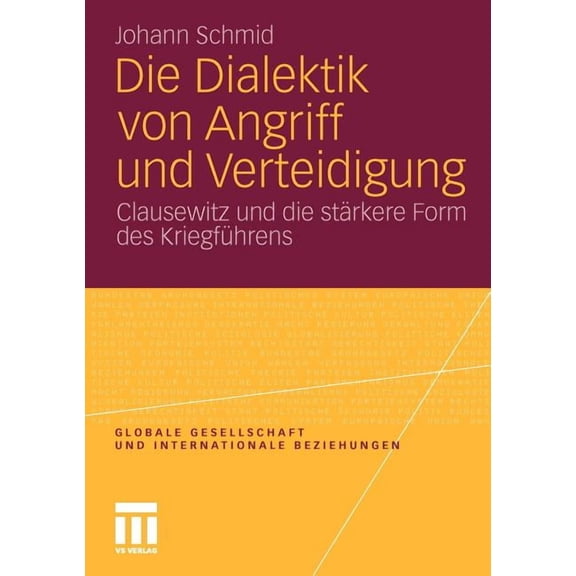 Globale Gesellschaft Und Internationale Die Dialektik Von Angriff Und Verteidigung: Clausewitz Und Die Stärkere Form Des Kriegführens, (Paperback)
