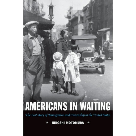 Americans in Waiting: The Lost Story of Immigration and Citizenship in the United States, (Paperback)