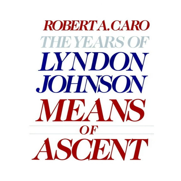 Years of Lyndon Johnson: Means of Ascent: The Years of Lyndon Johnson II