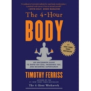 The 4-Hour Body : An Uncommon Guide to Rapid Fat-Loss, Incredible Sex, and Becoming Superhuman (Hardcover)