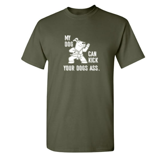 My Dog Can Kick Sarcastic Humor Graphic Tee Mens Gift Novelty Funny T Shirt