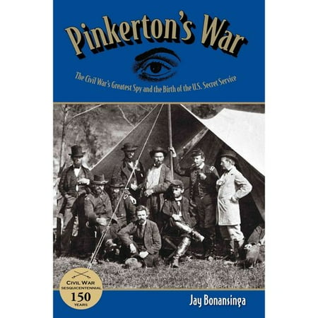 Pinkerton's War: The Civil War's Greatest Spy and the Birth of the U.S. Secret Service