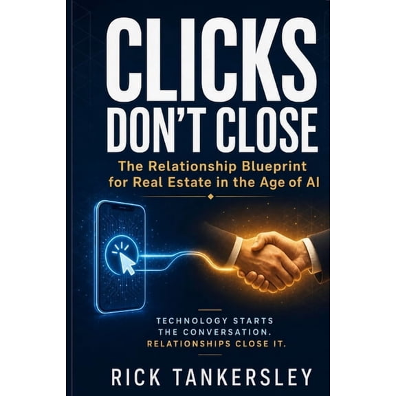Clicks Don't Close: The Relationship Blueprint for Real Estate in the Age of AI, (Paperback)