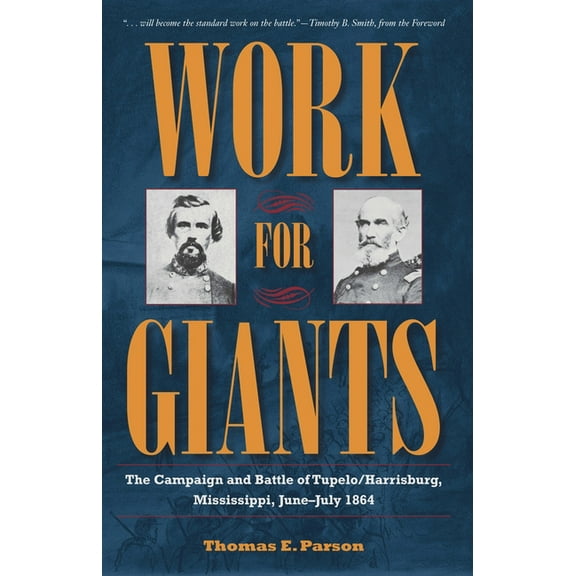 Work for Giants: The Campaign and Battle of Tupelo/Harrisburg, Mississippi, June-July 1864, (Paperback)